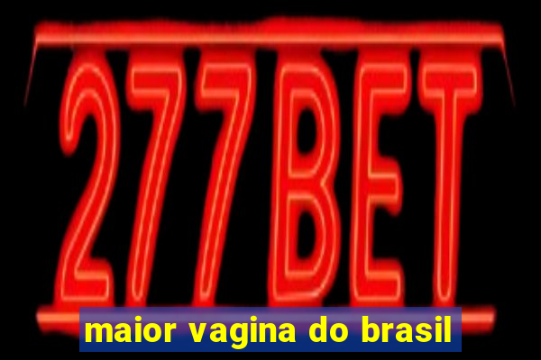 maior vagina do brasil